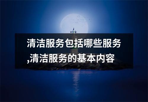 清洁服务包括哪些服务,清洁服务的基本内容