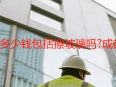 140平房子开荒保洁多少钱包括擦玻璃吗?成都天府瑞丰保洁详解