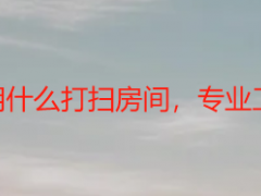 开荒保洁用什么打扫房间，专业工具更高效