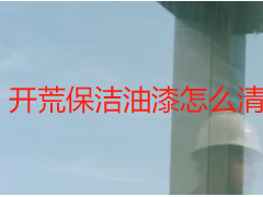 开荒保洁油漆怎么清洁，护材不伤面更高效