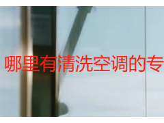 哪里有清洗空调的专业人员_持证上门更靠谱