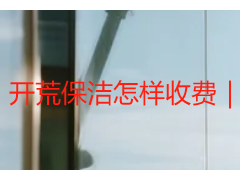 开荒保洁怎样收费｜成都天府瑞丰，透明报价无隐形消费