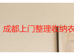 成都上门整理收纳衣物｜本地专业团队换季衣柜规整服务