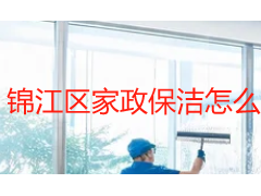 锦江区家政保洁怎么选?服务类型、收费标准与本地选择要点