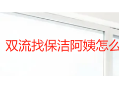 双流找保洁阿姨怎么找？双流本地人手把手教你选对人