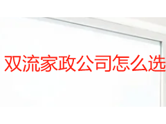 双流家政公司怎么选？结合区域特点看本地保洁服务选择指南