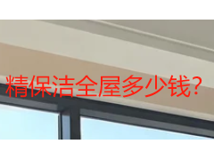 精保洁全屋多少钱？2026 价格明细 + 户型测算 + 本地服务指南